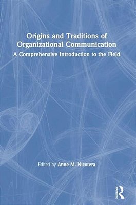 Origins And Traditions Of Organizational Communication: A Comprehensive Introduction To The Field-..