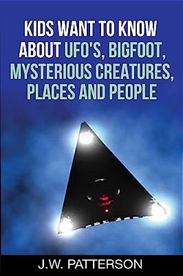 Kids Want To Know About: Ufo'S, Bigfoot, Mysterious Creatures, Mysterious Places, Mysterious People-..