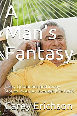 A Man's Fantasy: Jokes, Quotations And Funny Stories. Not Your Average Joke Book-..