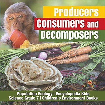 Producers, Consumers And Decomposers Population Ecology Encyclopedia Kids Science Grade 7 Children's Environment Books-..