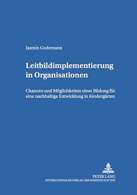 Leitbildimplementierung In Organisationen: Chancen Und Moeglichkeiten Einer Bildung Fuer Eine Nachhaltige Entwicklung In Kindergaerten-..