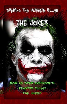 Drawing The Ultimate Villain: The Joker: How To Draw Everyone's Favorite Villain: The Joker-..