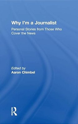 Why I'm A Journalist: Personal Stories From Those Who Cover The News-..