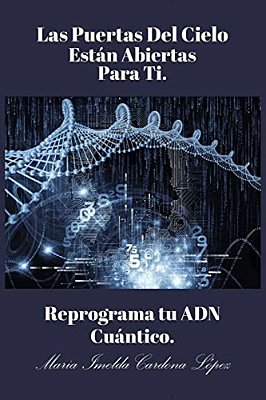 Las Puertas Del Cielo Estan Abiertas Para Ti.: Reprograma Tu Adn Cuántico-..