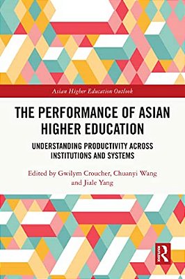 The Performance Of Asian Higher Education: Understanding Productivity Across Institutions And Systems-..
