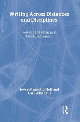 Writing Across Distances & Disciplines: Research And Pedagogy In Distributed Learning-..