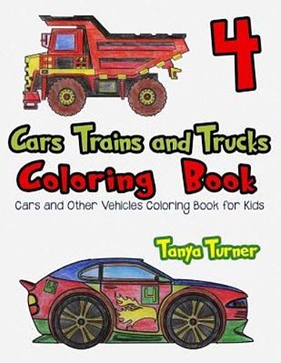 Cars, Trains And Trucks Coloring Book 4: Cars And Other Vehicles Coloring Book For Kids-..