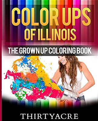 Color Ups Of Illinois: The Grown Up Coloring Book-..