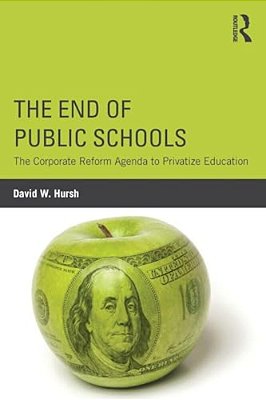 The End Of Public Schools: The Corporate Reform Agenda To Privatize Education-..