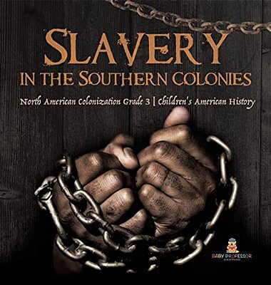 Slavery In The Southern Colonies North American Colonization Grade 3 Children's American History-..