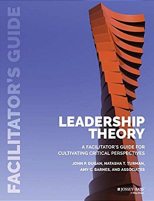 Leadership Theory: Facilitator's Guide For Cultivating Critical Perspectives-..