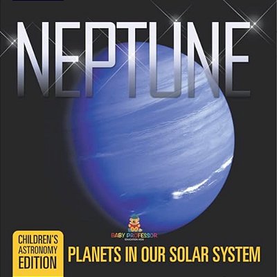 Neptune: Planets In Our Solar System Children's Astronomy Edition-..