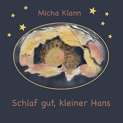 Schlaf Gut, Kleiner Hans: Die Geschichte Vom Kleinen Igel Hans, Der Sich Kein Winternest Baute. -..