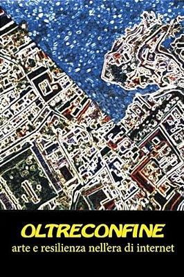 Oltreconfine: Arte E Resilienza Nell'Era Di Internet-..