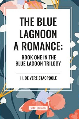 The Blue Lagoon: A Romance:: Book One In The Blue Lagoon Trilogy-..