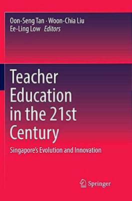 Teacher Education In The 21St Century: Singapore's Evolution And Innovation-..