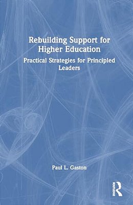 Rebuilding Support For Higher Education: Practical Strategies For Principled Leaders-..