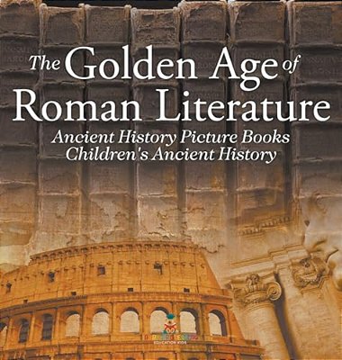 The Golden Age Of Roman Literature - Ancient History Picture Books Children's Ancient History-..