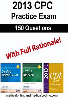 Cpc Practice Exam 2013: Includes 150 Practice Questions, Answers With Full Rationale, Exam Study Guide And The Official Proctor-To-examinee Instructio-..