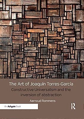 The Art Of Joaquín Torres-García: Constructive Universalism And The Inversion Of Abstraction-..
