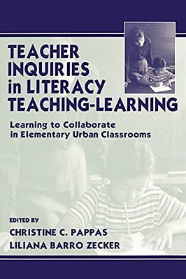 Teacher Inquiries In Literacy Teaching-Learning: Learning To Collaborate In Elementary Urban Classrooms-..