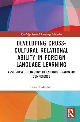 Developing Cross-Cultural Relational Ability In Foreign Language Learning: Asset-Based Pedagogy To Enhance Pragmatic Competence-..