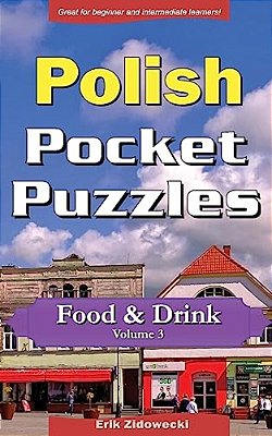 Polish Pocket Puzzles - Food & Drink - Volume 3: A Collection Of Puzzles And Quizzes To Aid Your Language Learning-..