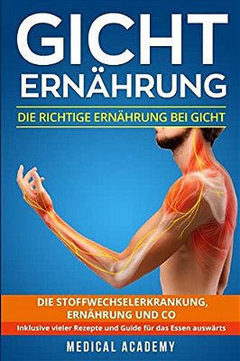 Gicht Ernährung: Die Richtige Ernährung Bei Gicht. Die Stoffwechselerkrankung, Ernährung Und Co. Inklusive Vieler Rezepte Und Guide Für-..