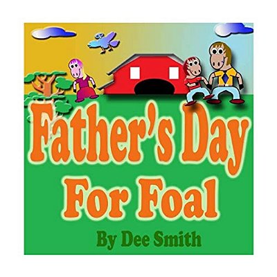 Father's Day For Foal: A Rhyming Picture Book For Kids About A Father's Day Celebration Featuring A Horse Celebrating His Love For His Dad. -..
