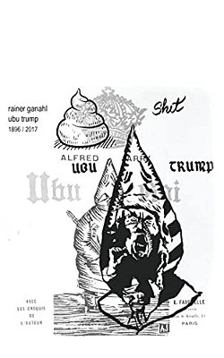 Ubu Trump: A Tragi-Comic Play By Rainer Ganahl, After Alfred Jarry-..