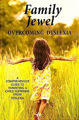 Family Jewel: Overcoming Dyslexia: Comprehensive Guide To Parenting A Child With Dyslexia-..