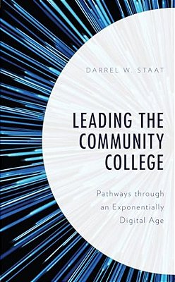 Leading The Community College: Pathways Through An Exponentially Digital Age-..