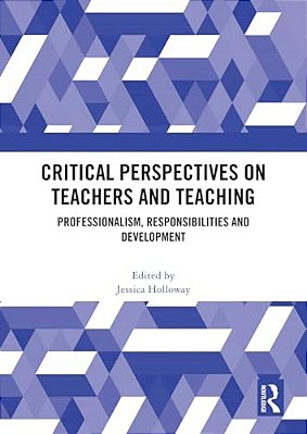 Critical Perspectives On Teachers And Teaching: Professionalism, Responsibilities And Development-..