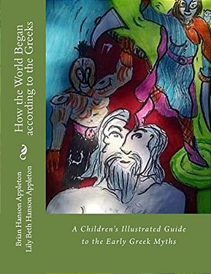 How The World Began According To The Greeks: A Children's Illustrated Guide To The Early Greek Myths-..