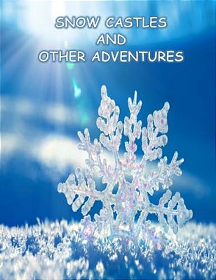 Snow Castles And Other Adventures: Children's Stories-..