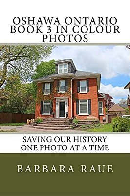 Oshawa Ontario Book 3 In Colour Photos: Saving Our History One Photo At A Time-..