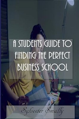 A Students Guide To Finding The Perfect Business School-..