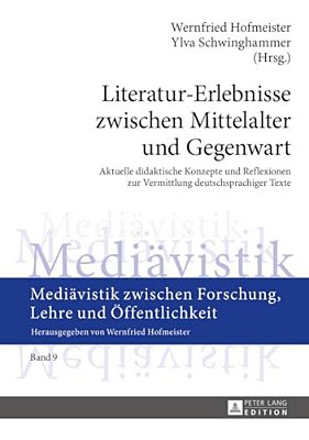 Literatur-Erlebnisse Zwischen Mittelalter Und Gegenwart: Aktuelle Didaktische Konzepte Und Reflexionen Zur Vermittlung Deutschsprachiger Texte-..