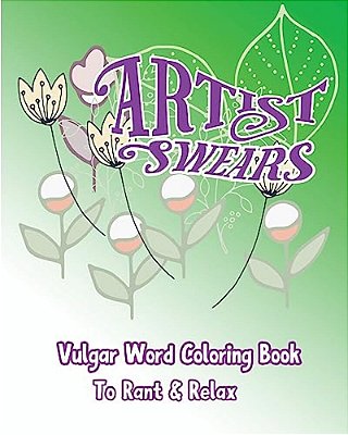 Artist Swears: Vulgar Word Coloring Book To Rant & Relax-..