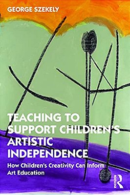 Teaching To Support Children's Artistic Independence: How Children's Creativity Can Inform Art Education-..