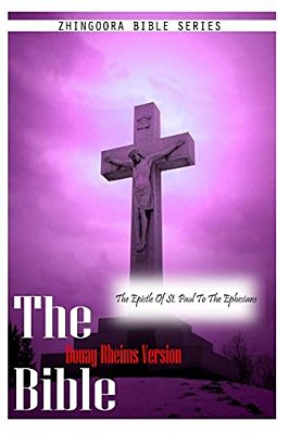 The Bible Douay-Rheims Version, The Epistle Of St. Paul To The Ephesians-..