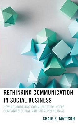 Rethinking Communication In Social Business: How Re-Modeling Communication Keeps Companies Social And Entrepreneurial-..