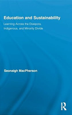 Education And Sustainability: Learning Across The Diaspora, Indigenous, And Minority Divide-..