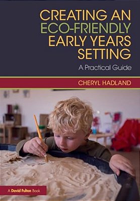 Creating An Eco-Friendly Early Years Setting: A Practical Guide-..