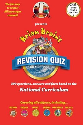 Brian Brain's Revison Quiz For Key Stage 2 Year 4 Ages 8 To 9: 300 Questions, Answers And Facts Based On The National Curriculum-..