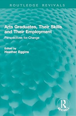 Arts Graduates, Their Skills And Their Employment: Perspectives For Change-..