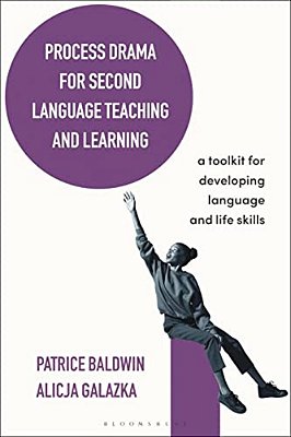 Process Drama For Second Language Teaching And Learning: A Toolkit For Developing Language And Life Skills-..