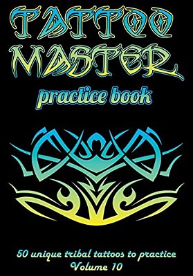 Tattoo Master Practice Book - 50 Unique Tribal Tattoos To Practice: 7 X 10(17.78 X 25.4 Cm) Size Pages With 3 Dots Per Inch To Practice With Real Hand-..