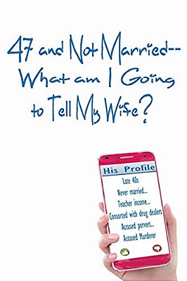 47 And Not Married: What Am I Going To Tell My Wife?-..