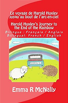 Le Voyage De Harold Huxley Jusqu'Au Bout De L'Arc-En-ciel/Harold Huxley's Journey To The End Of The Rainbow: Version Bilingue: Français/Anglais. B-..
